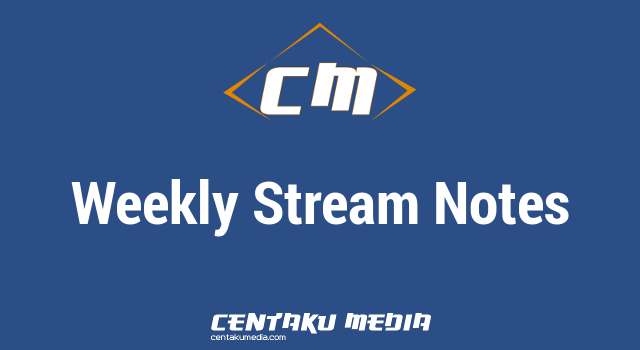 Centaku Media: Weekly Stream Notes