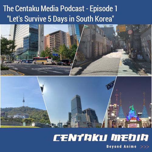 Read more about the article Centaku Media Podcast – Episode #01: Let’s Survive 5 Days in South Korea (+ Show Notes)