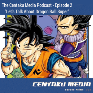 Read more about the article Centaku Media Podcast – Episode #02: Let’s Talk About Dragon Ball Super
