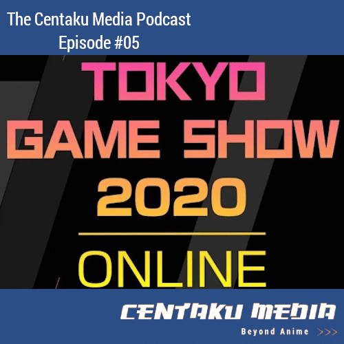 You are currently viewing Centaku Media Podcast: Episode #05 – Let’s Talk About Tokyo Game Show 2020