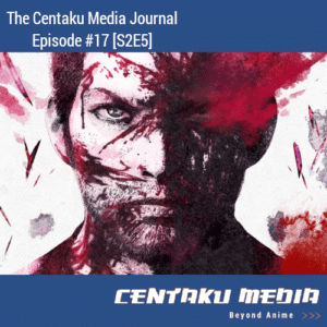 Read more about the article Centaku Media Journal: Episode #17 [S2E5]