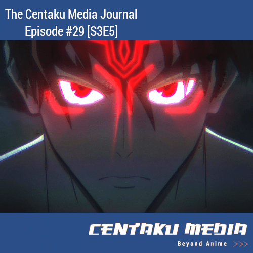 You are currently viewing Centaku Media Journal: Episode #29 [S3E5]