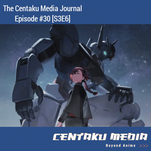You are currently viewing Centaku Media Journal: Episode #30 [S3E6]