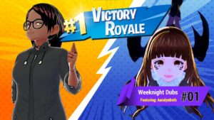 Read more about the article Weeknight Dubs – Volume 1 w/ Fortnite (Guest: AaralynBeth)
