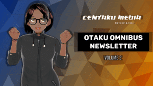 Read more about the article Centaku Media: Otaku Omnibus | Quarterly Newsletter – Volume 2
